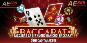 Baccarat Là Gì? Hướng Dẫn Chơi Baccarat Đỉnh Cao Tại AE888