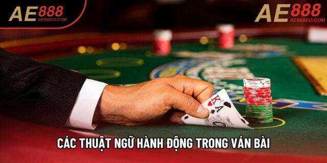 Các thuật ngữ hành động trong ván bài Các thuật ngữ hành động trong ván bài