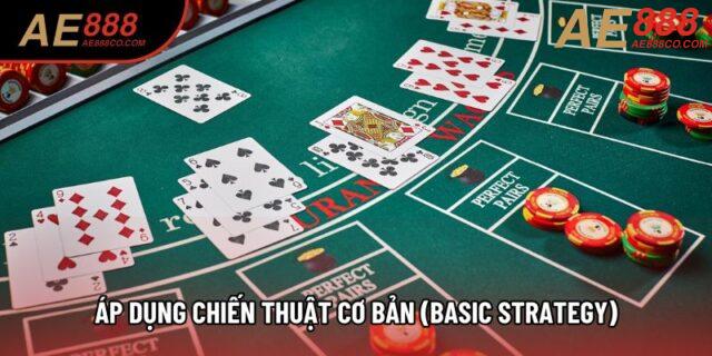 Áp dụng chiến thuật cơ bản (Basic Strategy) Áp dụng chiến thuật cơ bản (Basic Strategy)
