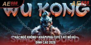 Hắc Ngộ Không - Khám Phá Tuyệt Kỹ Nổ Hũ Đỉnh Cao 2026