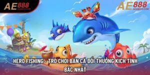 Hero Fishing - Trò Chơi Bắn Cá Đổi Thưởng Kịch Tính Bậc Nhất