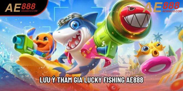 Lưu ý tham gia lucky fishing AE888 Lưu ý tham gia lucky fishing AE888