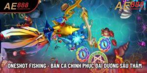 Oneshot Fishing - Bắn Cá Chinh Phục Đại Dương Sâu Thẳm