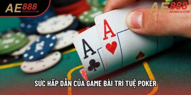 Sức hấp dẫn của game bài trí tuệ Poker