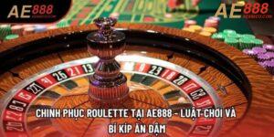 Chinh Phục Roulette Tại AE888 - Luật Chơi Và Bí Kíp Ăn Đậm