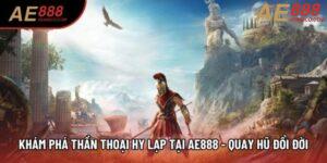 Khám Phá Thần Thoại Hy Lạp Tại AE888 - Quay Hũ Đổi Đời